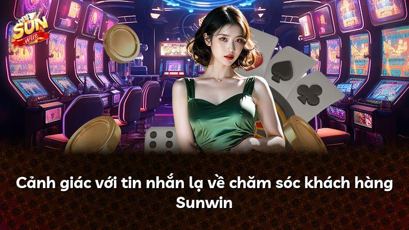 Cảnh giác với tin nhắn lạ về chăm sóc khách hàng Sunwin