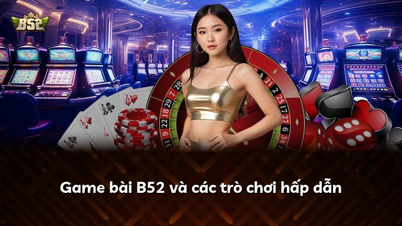 Game bài B52 và các trò chơi hấp dẫn