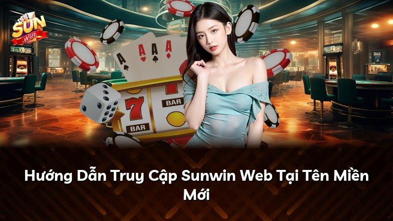 Hướng Dẫn Truy Cập Sunwin Web Tại Tên Miền Mới