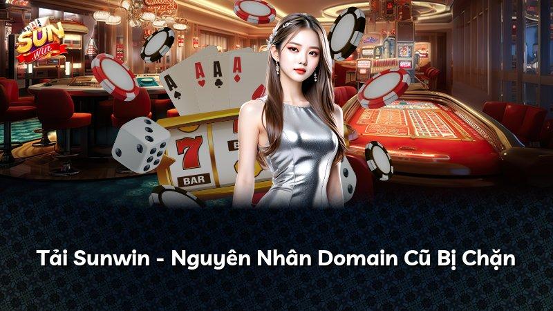 Tải Sunwin - Nguyên Nhân Domain Cũ Bị Chặn